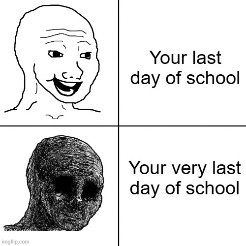 It's been almost ten years, and I still think about this. | Your last day of school; Your very last day of school | image tagged in happy wojak vs depressed wojak,last day of school,graduation,10 years later,depression | made w/ Imgflip meme maker