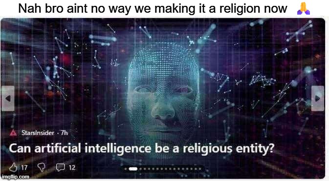 Nah bro aint no way we making it a religion now  🙏 | made w/ Imgflip meme maker