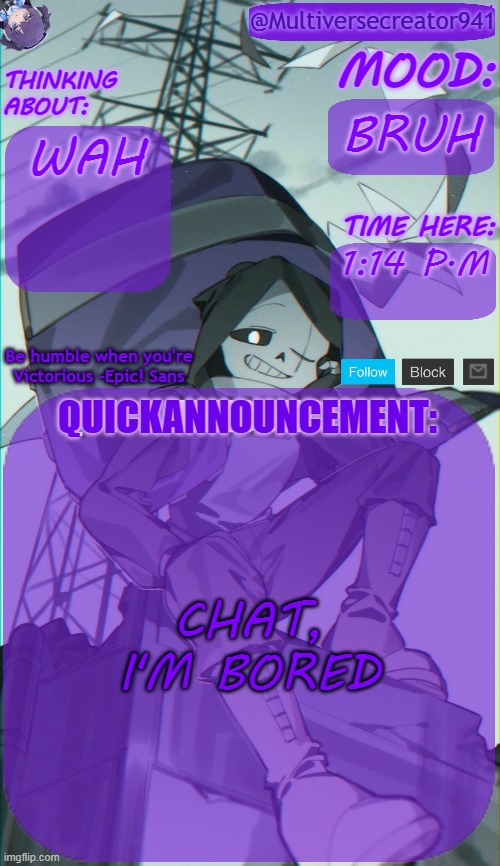 (Same -sprout) | BRUH; WAH; 1:14 P.M; CHAT, I'M BORED | image tagged in mc941's quick announcement temp | made w/ Imgflip meme maker