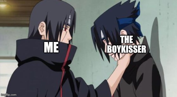 THE BOYKISSER ME | image tagged in itachi choking sasuke | made w/ Imgflip meme maker