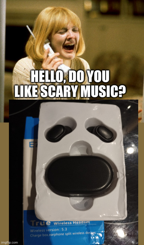Scary earbuds | HELLO, DO YOU LIKE SCARY MUSIC? | image tagged in scream drew barrymore,earbuds,scary | made w/ Imgflip meme maker