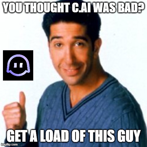 Poly.AI is worse | YOU THOUGHT C.AI WAS BAD? GET A LOAD OF THIS GUY | image tagged in get a load of this guy | made w/ Imgflip meme maker