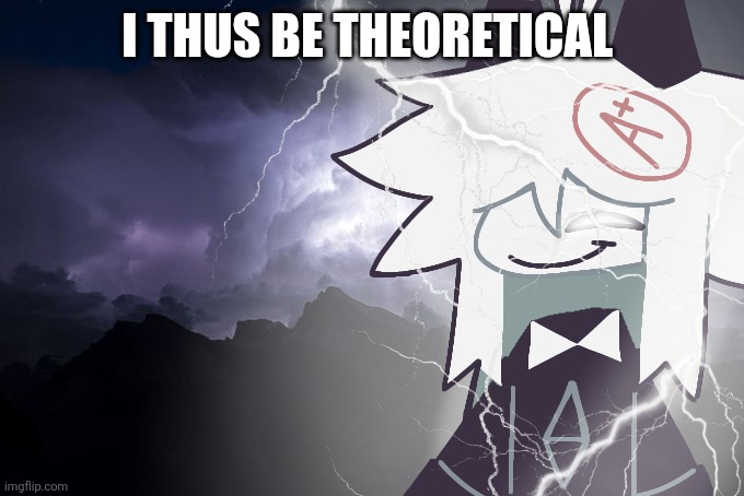 Oliver with lightning strikes | I THUS BE THEORETICAL | image tagged in oliver with lightning strikes | made w/ Imgflip meme maker