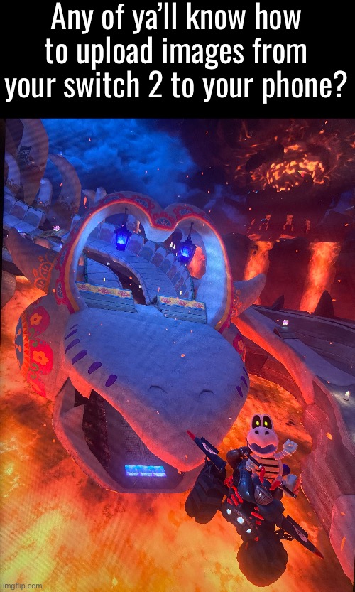 Ngl, loving the new Mario Kart | Any of ya’ll know how to upload images from your switch 2 to your phone? | made w/ Imgflip meme maker
