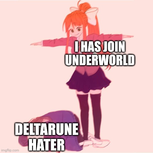 I has joined | I HAS JOIN UNDERWORLD; DELTARUNE HATER | image tagged in monika t-posing on sans,sans,sans undertale | made w/ Imgflip meme maker