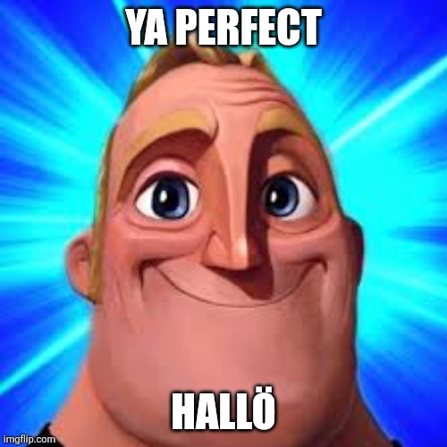 mr incredible | YA PERFECT HALLÖ | image tagged in mr incredible | made w/ Imgflip meme maker