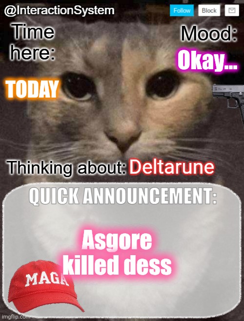 If u dont know then search it up | Okay... TODAY; Deltarune; Asgore killed dess | image tagged in interactionsystem's quick announcement template,asgore | made w/ Imgflip meme maker