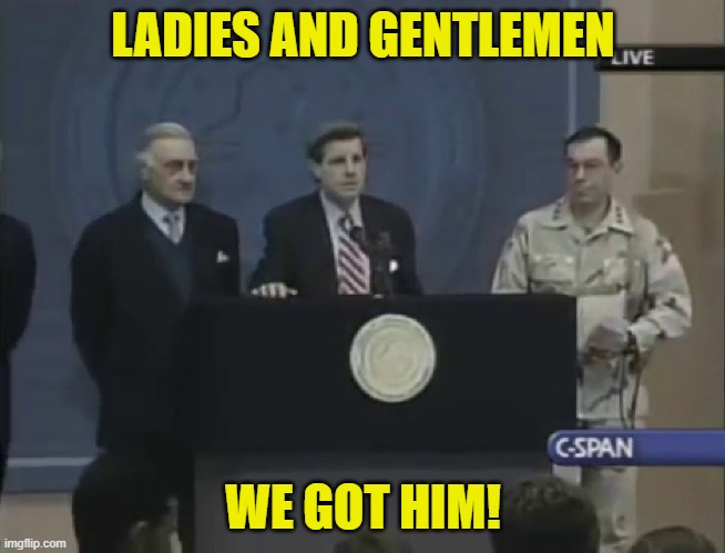 LADIES AND GENTLEMEN WE GOT HIM! | image tagged in we got him | made w/ Imgflip meme maker