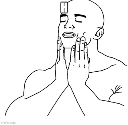 Soothing face rub | H | image tagged in soothing face rub | made w/ Imgflip meme maker