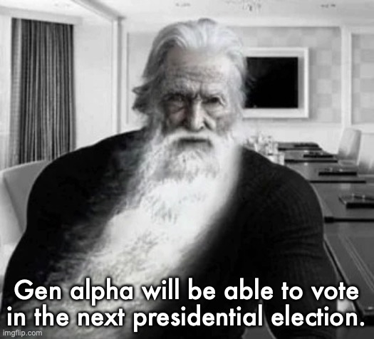 Old Gigachad | Gen alpha will be able to vote in the next presidential election. | image tagged in old gigachad | made w/ Imgflip meme maker