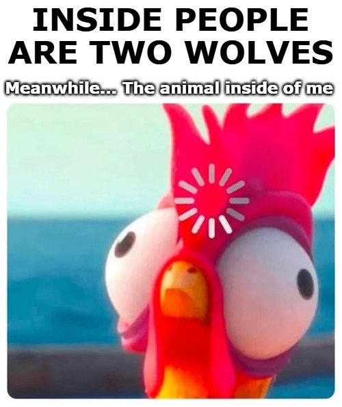 INSIDE PEOPLE ARE TWO WOLVES; Meanwhile... The animal inside of me | image tagged in tag | made w/ Imgflip meme maker
