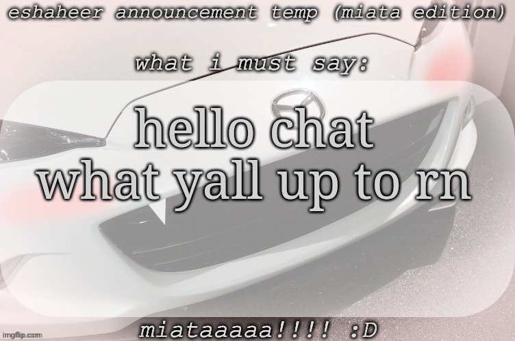 eshaheer announcement temp (miataaa :D) | hello chat
what yall up to rn | image tagged in eshaheer announcement temp miataaa d | made w/ Imgflip meme maker