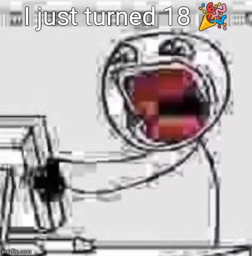 ㅤ | I just turned 18 🎉 | made w/ Imgflip meme maker