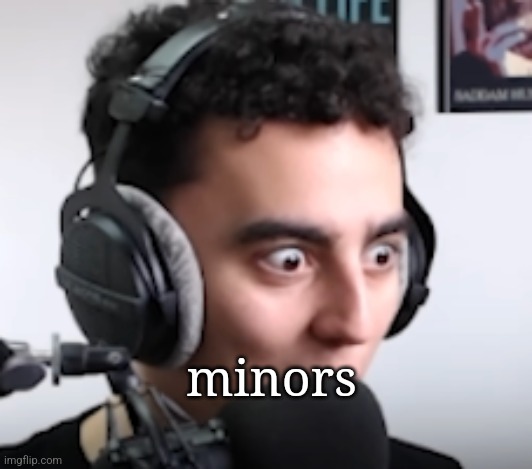 minors | minors | image tagged in memes | made w/ Imgflip meme maker