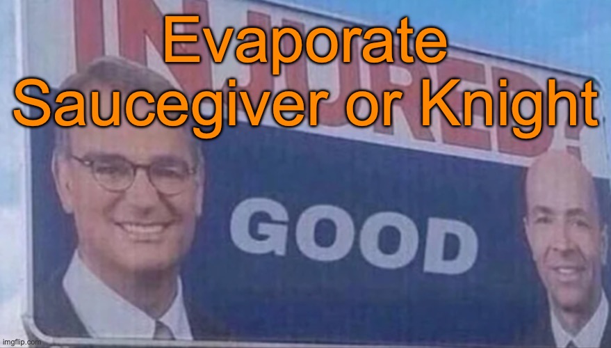 Injured Good announcement | Evaporate Saucegiver or Knight | image tagged in injured good announcement,voting game s11 | made w/ Imgflip meme maker