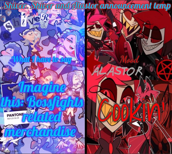 Like an Inkmatas plushie, Xander Murasama replica, Xerxes or Collector related hoodies even! | Imagine this: Bossfights related merchandise; Cookin’ | image tagged in shiver shiver and alastor announcement temp | made w/ Imgflip meme maker