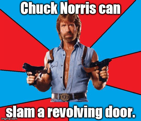 All the power of a roundhouse door! | Chuck Norris can slam a revolving door. | image tagged in chuck norris approves,chuck norris,memes,meme | made w/ Imgflip meme maker