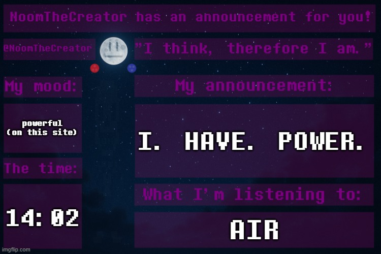 *LV increase sound* | powerful (on this site); I. HAVE. POWER. 14:02; AIR | image tagged in noomthecreator announcement temp,i am mod | made w/ Imgflip meme maker