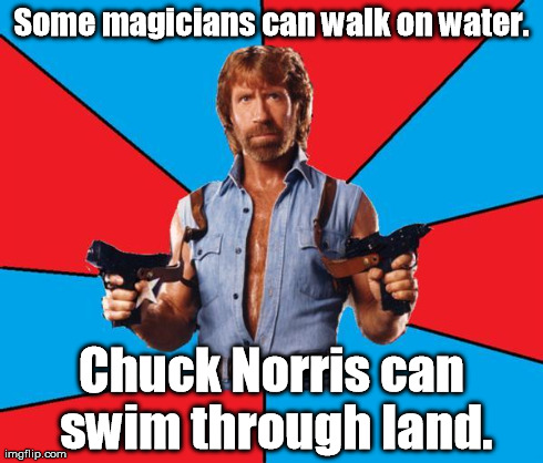 Chuck Norris can come up with a better title! | Some magicians can walk on water. Chuck Norris can swim through land. | image tagged in chuck norris,chuck norris approves,memes,meme | made w/ Imgflip meme maker