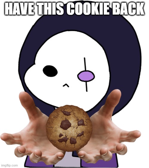 epic sans's gift | HAVE THIS COOKIE BACK | image tagged in epic sans's gift | made w/ Imgflip meme maker
