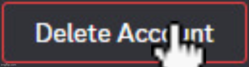 Delete Account | image tagged in delete account | made w/ Imgflip meme maker
