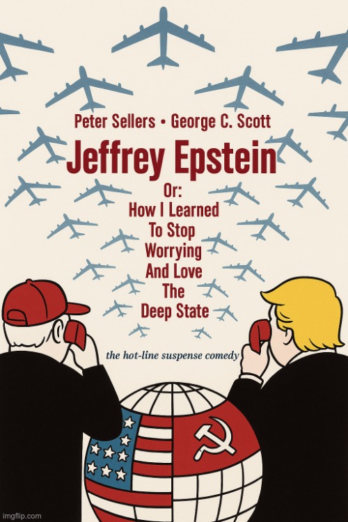 Jeffrey Epstein or: How I Learned To Stop Worrying And Love The | image tagged in jeffrey epstein or how i learned to stop worrying and love the | made w/ Imgflip meme maker