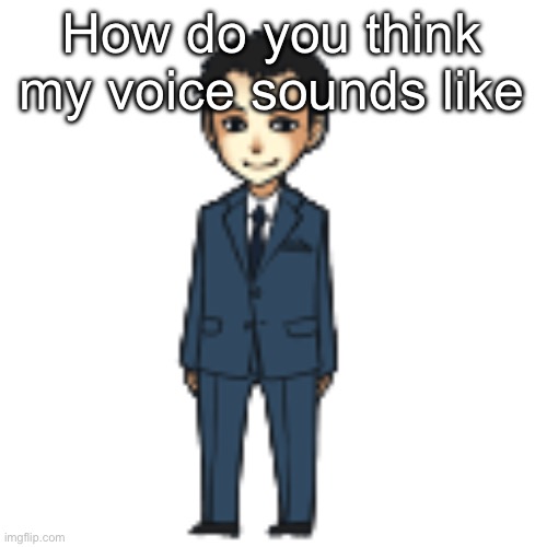 Moriarty but a shimeji | How do you think my voice sounds like | image tagged in moriarty but a shimeji | made w/ Imgflip meme maker
