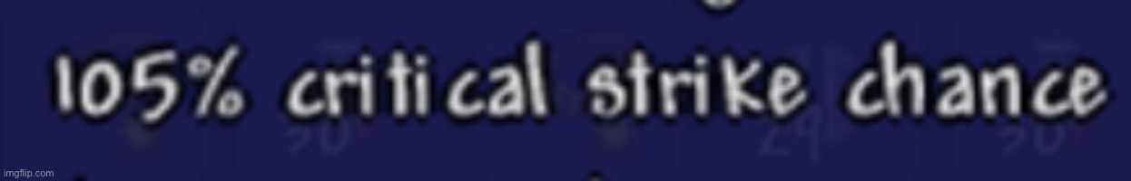 Terraria 105% Critical Strike Chance | image tagged in terraria 105 critical strike chance | made w/ Imgflip meme maker