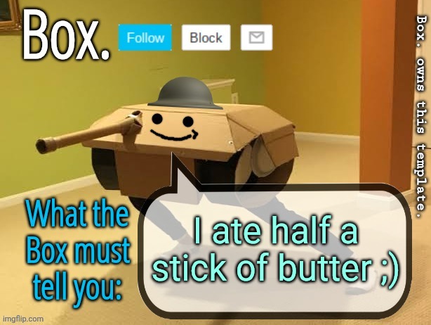 Box. Announcement Template V2 | I ate half a stick of butter ;) | image tagged in box announcement template v2 | made w/ Imgflip meme maker