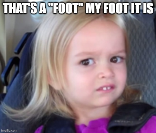Um no | THAT'S A "FOOT" MY FOOT IT IS | image tagged in um no | made w/ Imgflip meme maker