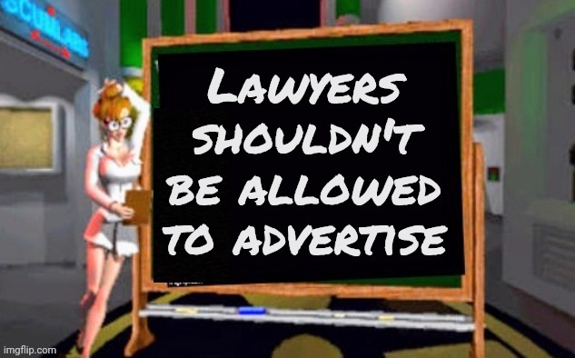 There ought to be a law | Lawyers shouldn't be allowed to advertise | image tagged in doctor betty veronica,lawyers,commercials,x x everywhere,boring,embarrassing | made w/ Imgflip meme maker