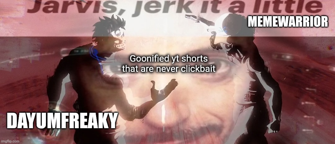 MEMEWARRIOR; Goonified yt shorts that are never clickbait; DAYUMFREAKY | made w/ Imgflip meme maker