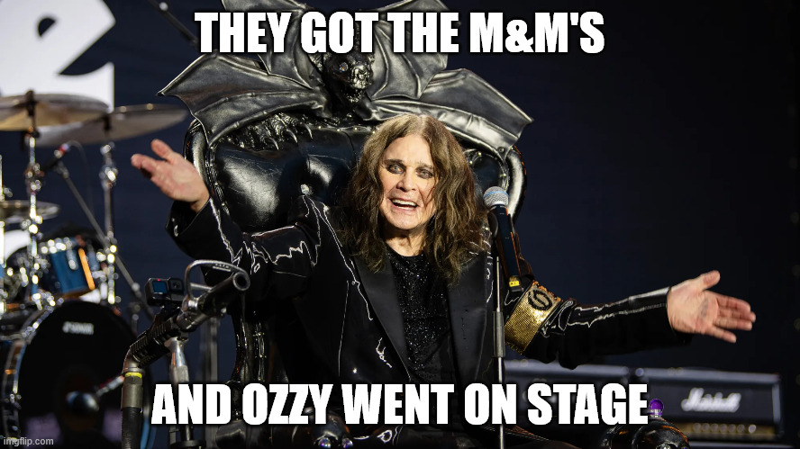 Ozzy M&M | THEY GOT THE M&M'S; AND OZZY WENT ON STAGE | image tagged in ozzy osbourne,ozzy | made w/ Imgflip meme maker