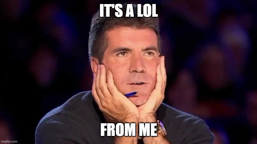 It's a lol from me | IT'S A LOL; FROM ME | image tagged in simon cowell,lol | made w/ Imgflip meme maker