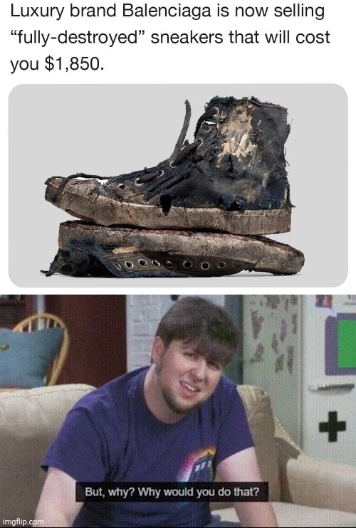 SO DUMB | image tagged in but why why would you do that,balenciaga,designer,stupid people | made w/ Imgflip meme maker
