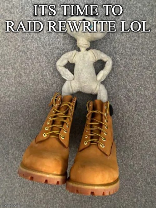 Bear with da timbs | ITS TIME TO RAID REWRITE LOL | image tagged in bear with da timbs | made w/ Imgflip meme maker
