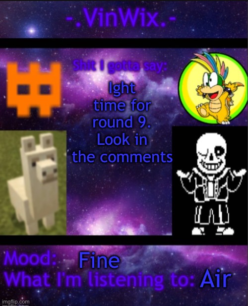 Thought of this while I was mowing the lawn this morning. I think it’s funny | Ight time for round 9. Look in the comments; Fine; Air | image tagged in vinwix announcement template | made w/ Imgflip meme maker