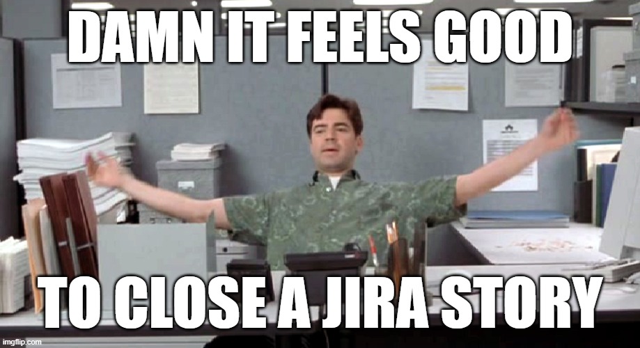 Closing Jira issues is like... | DAMN IT FEELS GOOD; TO CLOSE A JIRA STORY | image tagged in damn it feels good,it,work,jira,agile | made w/ Imgflip meme maker