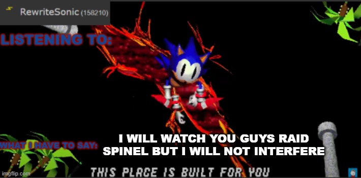I WILL WATCH YOU GUYS RAID SPINEL BUT I WILL NOT INTERFERE | image tagged in rewrites new temp | made w/ Imgflip meme maker
