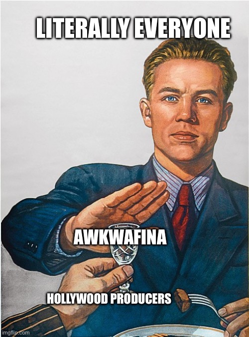 I don't drink | LITERALLY EVERYONE; AWKWAFINA; HOLLYWOOD PRODUCERS | image tagged in i don't drink | made w/ Imgflip meme maker