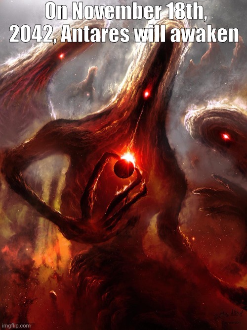 Mfw | On November 18th, 2042, Antares will awaken | image tagged in me and the eldritch homies when | made w/ Imgflip meme maker