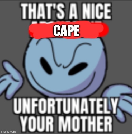 That's a nice. Unfortunately your mother | CAPE | image tagged in that's a nice unfortunately your mother | made w/ Imgflip meme maker