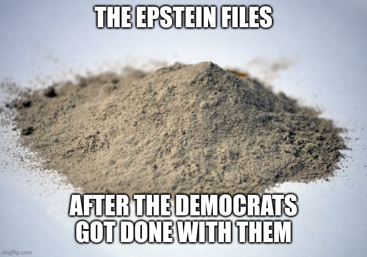 Flamethrowers maybe | THE EPSTEIN FILES; AFTER THE DEMOCRATS GOT DONE WITH THEM | image tagged in pile of dust,jeffrey epstein,protect the guilty,politicians suck,dashhopes | made w/ Imgflip meme maker