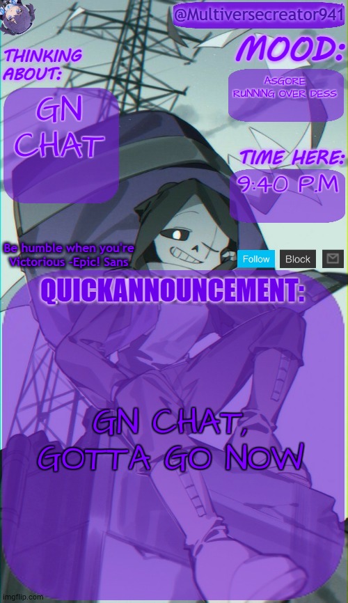 MC941's Quick Announcement Temp | ASGORE RUNNING OVER DESS; GN CHAT; 9:40 P.M; GN CHAT, GOTTA GO NOW | image tagged in mc941's quick announcement temp | made w/ Imgflip meme maker