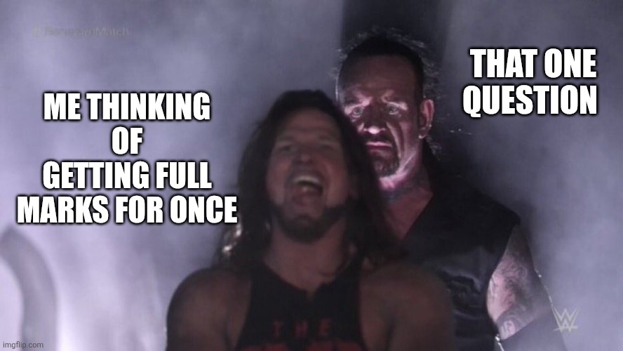 AJ Styles & Undertaker | THAT ONE QUESTION; ME THINKING OF GETTING FULL MARKS FOR ONCE | image tagged in aj styles undertaker | made w/ Imgflip meme maker