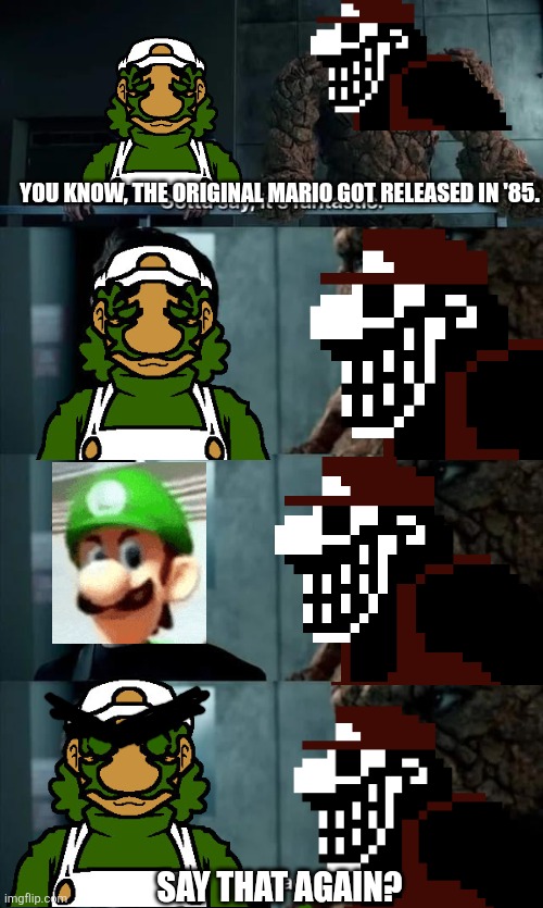 HMMMMMMMM | YOU KNOW, THE ORIGINAL MARIO GOT RELEASED IN '85. SAY THAT AGAIN? | image tagged in mario 85,mario,luigi,mx,lucas | made w/ Imgflip meme maker