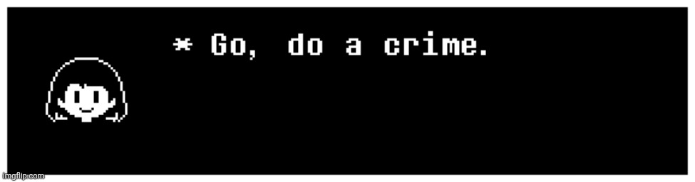 New template just dropped. | image tagged in go do a crime,chara | made w/ Imgflip meme maker