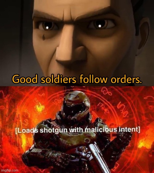 image tagged in good soldiers follow orders,loads shotgun with malicious intent | made w/ Imgflip meme maker