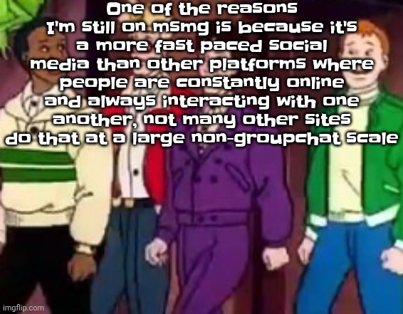 nice outfits guys | One of the reasons I'm still on msmg is because it's a more fast paced social media than other platforms where people are constantly online and always interacting with one another, not many other sites do that at a large non-groupchat scale | image tagged in nice outfits guys | made w/ Imgflip meme maker