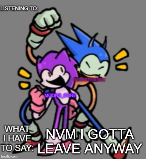 rewrite and moons core shared temp | NVM I GOTTA LEAVE ANYWAY | image tagged in rewrite and moons core shared temp | made w/ Imgflip meme maker
